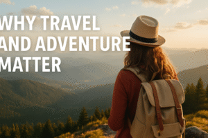 Alt text: **A woman wearing a hat and backpack looks at a scenic mountain view during sunset, with large text overlay reading “WHY TRAVEL AND ADVENTURE MATTER.”**